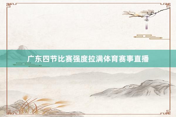 广东四节比赛强度拉满体育赛事直播