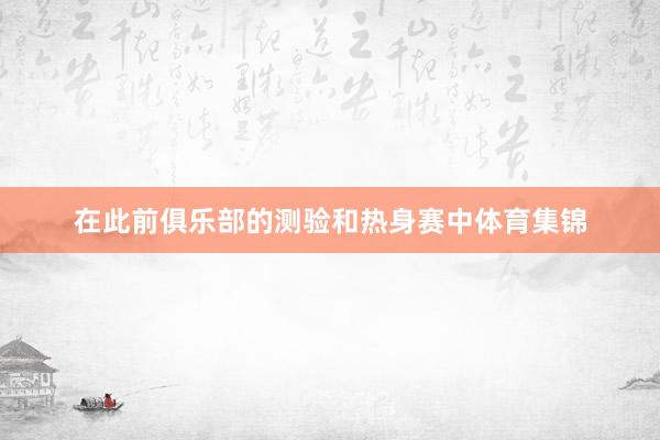 在此前俱乐部的测验和热身赛中体育集锦