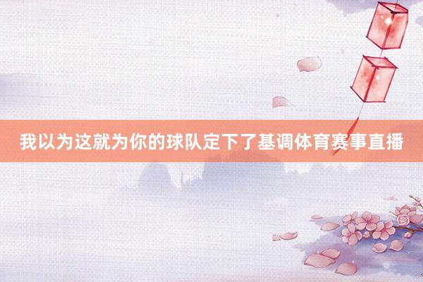我以为这就为你的球队定下了基调体育赛事直播