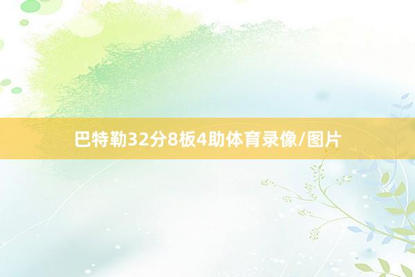 巴特勒32分8板4助体育录像/图片