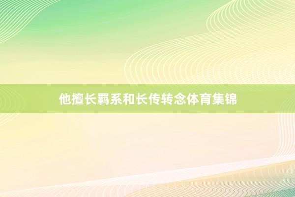 他擅长羁系和长传转念体育集锦