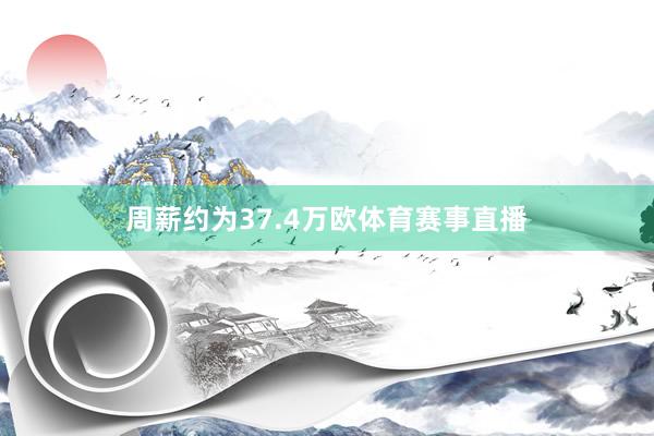 周薪约为37.4万欧体育赛事直播