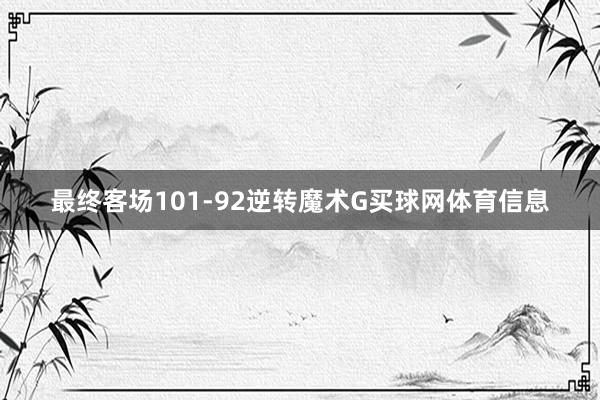 最终客场101-92逆转魔术G买球网体育信息
