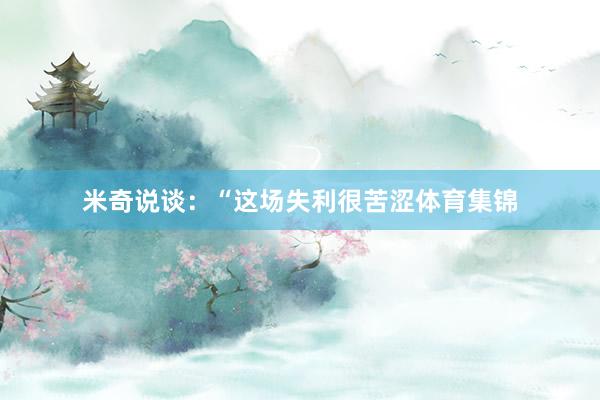 米奇说谈：“这场失利很苦涩体育集锦
