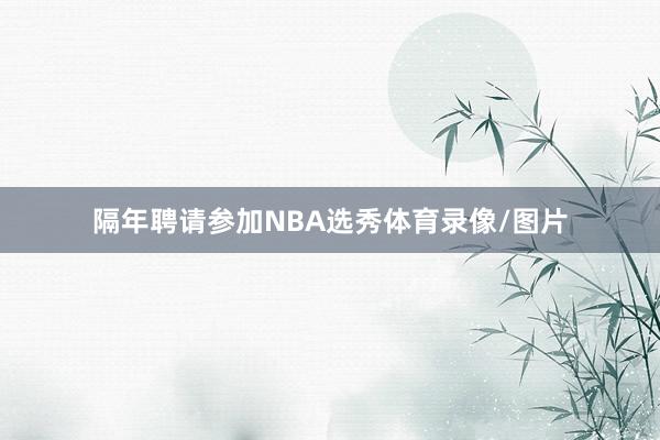 隔年聘请参加NBA选秀体育录像/图片