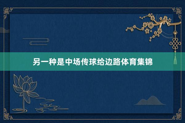 另一种是中场传球给边路体育集锦
