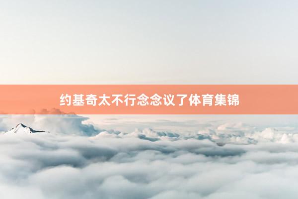 约基奇太不行念念议了体育集锦