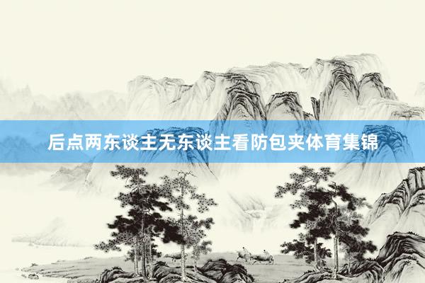 后点两东谈主无东谈主看防包夹体育集锦