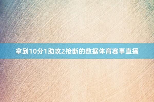拿到10分1助攻2抢断的数据体育赛事直播