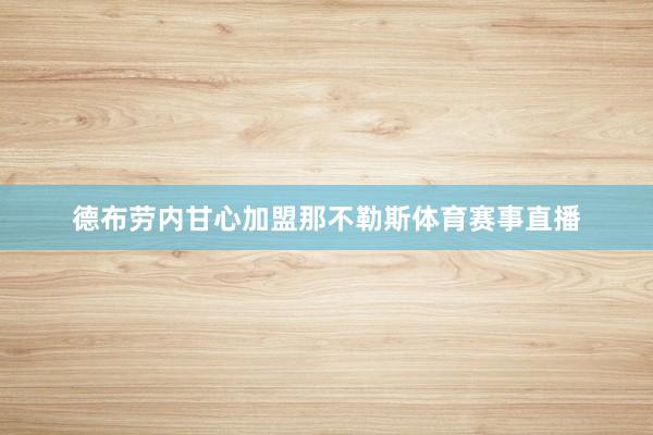 德布劳内甘心加盟那不勒斯体育赛事直播