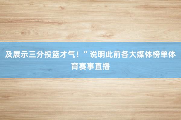 及展示三分投篮才气！”说明此前各大媒体榜单体育赛事直播