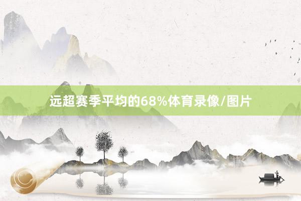 远超赛季平均的68%体育录像/图片