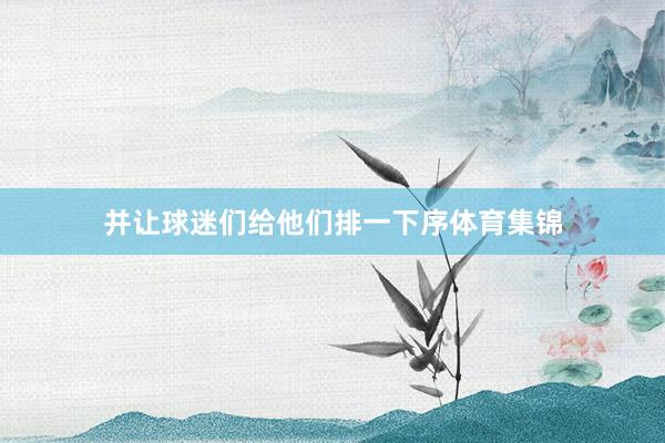 并让球迷们给他们排一下序体育集锦