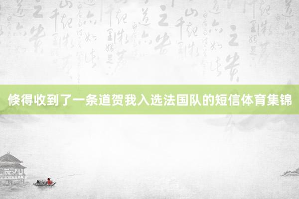 倏得收到了一条道贺我入选法国队的短信体育集锦