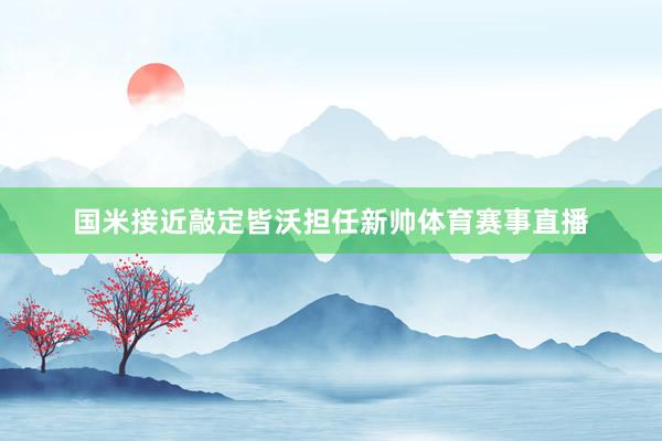 国米接近敲定皆沃担任新帅体育赛事直播