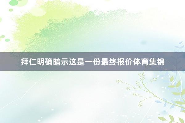拜仁明确暗示这是一份最终报价体育集锦