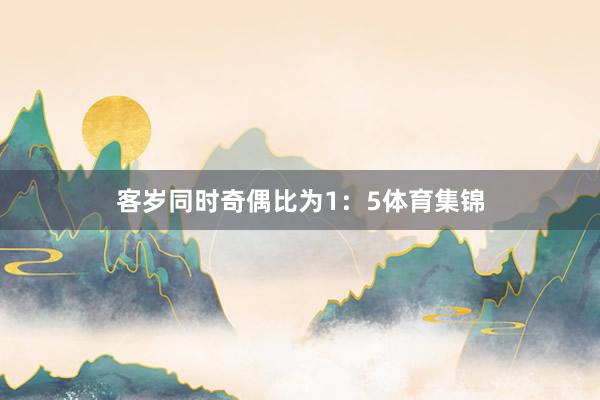 客岁同时奇偶比为1：5体育集锦