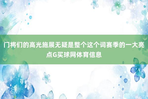 门将们的高光施展无疑是整个这个词赛季的一大亮点G买球网体育信息