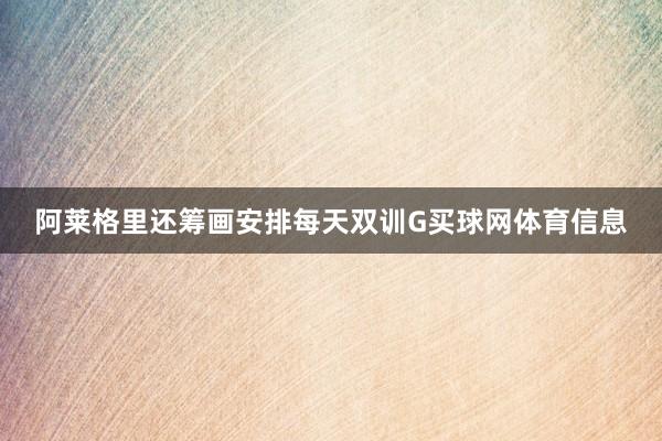 阿莱格里还筹画安排每天双训G买球网体育信息