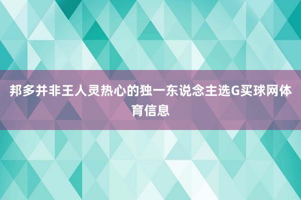 邦多并非王人灵热心的独一东说念主选G买球网体育信息