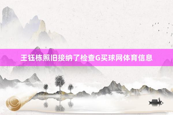 王钰栋照旧接纳了检查G买球网体育信息
