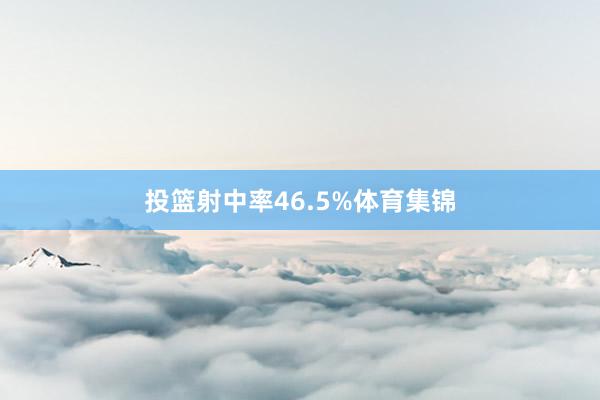 投篮射中率46.5%体育集锦