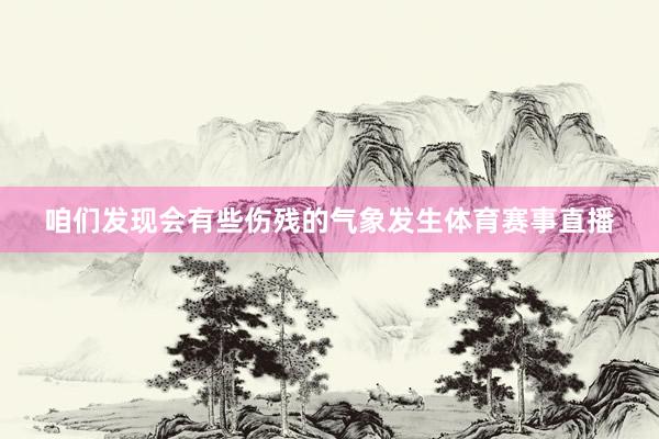咱们发现会有些伤残的气象发生体育赛事直播