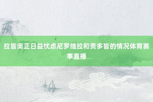 拉皆奥正日益忧虑尼罗维拉和贡多皆的情况体育赛事直播