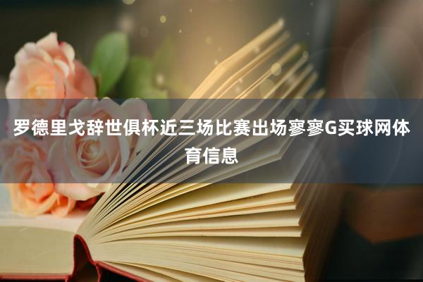 罗德里戈辞世俱杯近三场比赛出场寥寥G买球网体育信息