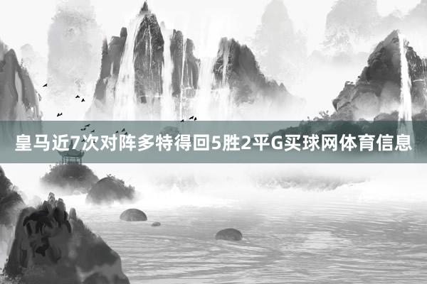 皇马近7次对阵多特得回5胜2平G买球网体育信息
