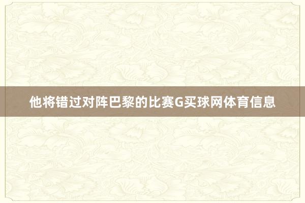 他将错过对阵巴黎的比赛G买球网体育信息