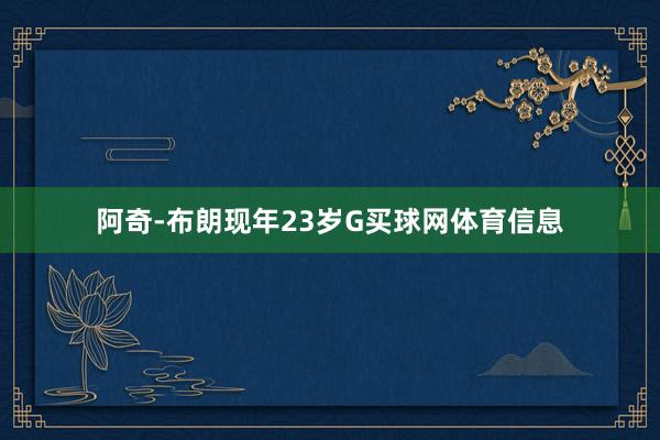 阿奇-布朗现年23岁G买球网体育信息