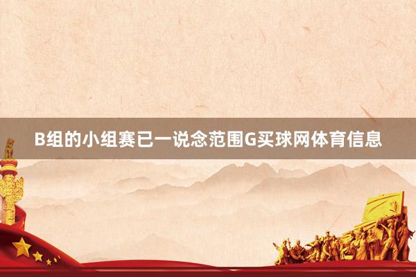 B组的小组赛已一说念范围G买球网体育信息