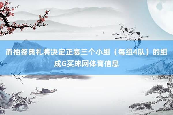 而抽签典礼将决定正赛三个小组（每组4队）的组成G买球网体育信息