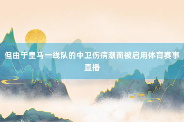 但由于皇马一线队的中卫伤病潮而被启用体育赛事直播