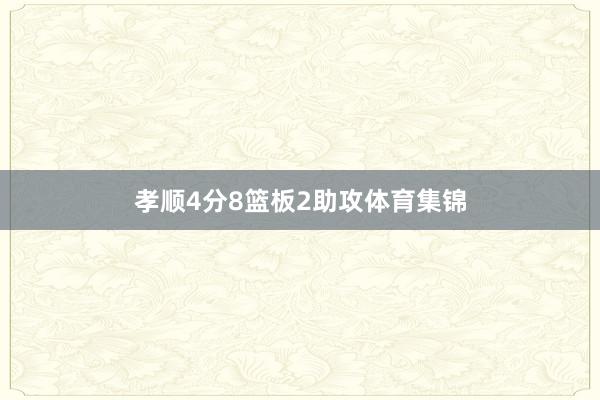 孝顺4分8篮板2助攻体育集锦