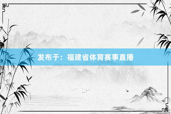 发布于：福建省体育赛事直播
