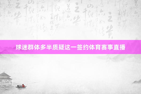 球迷群体多半质疑这一签约体育赛事直播