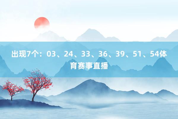 出现7个：03、24、33、36、39、51、54体育赛事直播