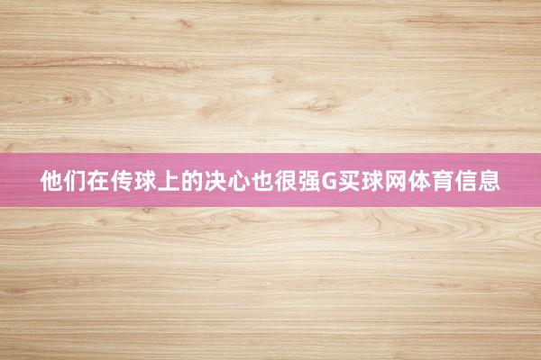 他们在传球上的决心也很强G买球网体育信息