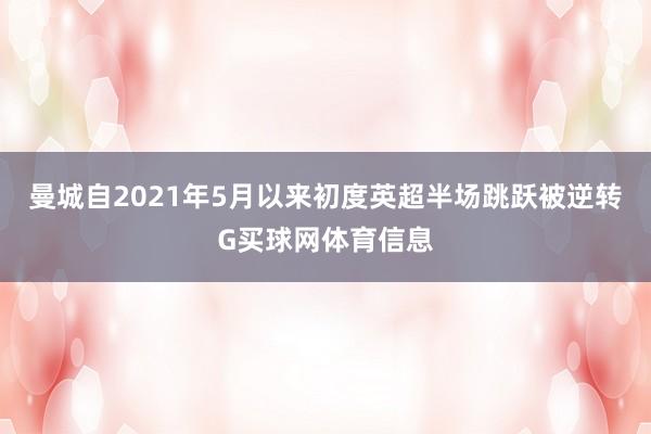 曼城自2021年5月以来初度英超半场跳跃被逆转G买球网体育信息