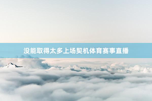 没能取得太多上场契机体育赛事直播