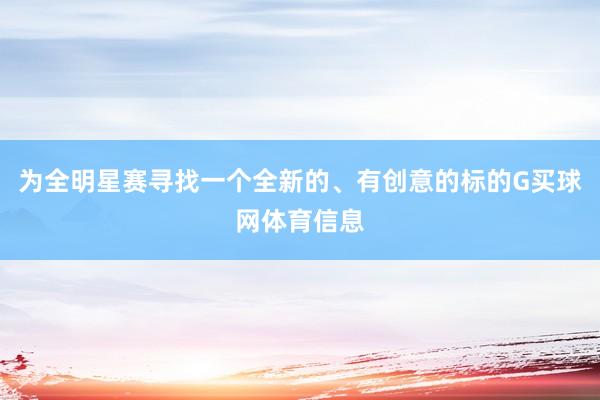为全明星赛寻找一个全新的、有创意的标的G买球网体育信息