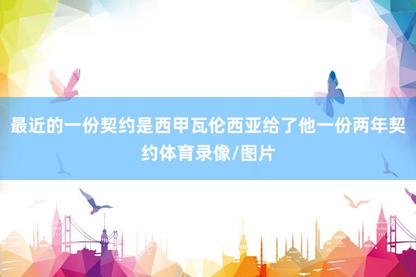 最近的一份契约是西甲瓦伦西亚给了他一份两年契约体育录像/图片