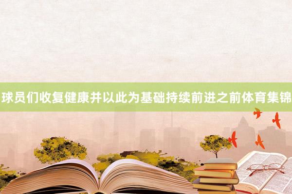 球员们收复健康并以此为基础持续前进之前体育集锦