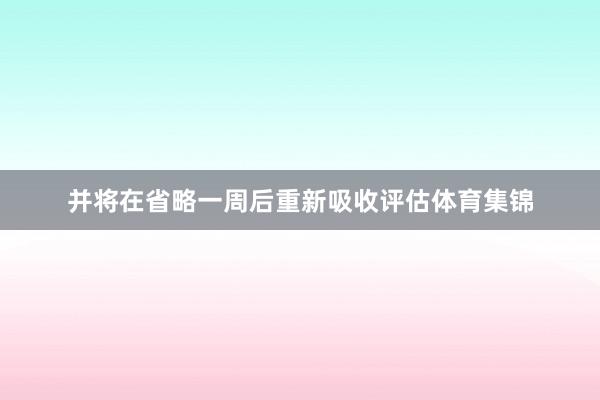 并将在省略一周后重新吸收评估体育集锦
