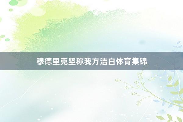 穆德里克坚称我方洁白体育集锦