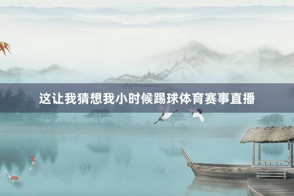 这让我猜想我小时候踢球体育赛事直播