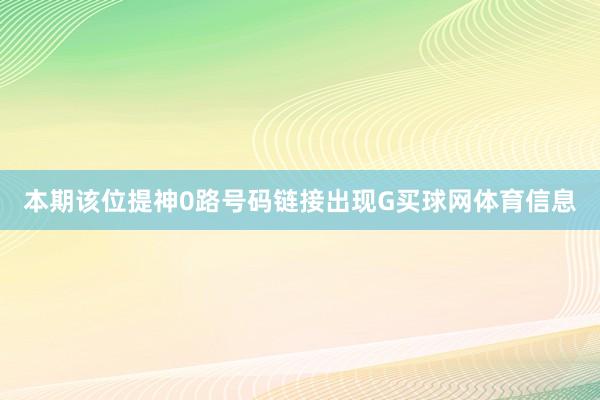 本期该位提神0路号码链接出现G买球网体育信息