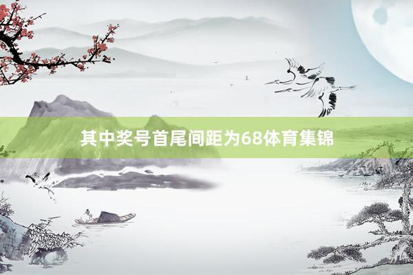 其中奖号首尾间距为68体育集锦